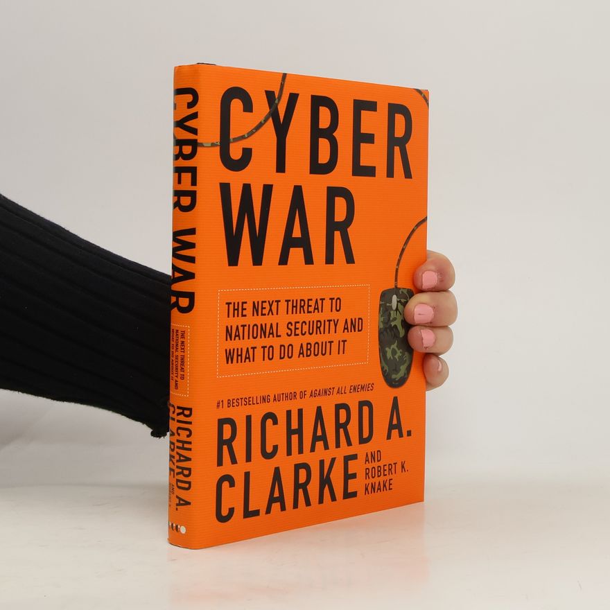 Richard A. Clarke Cyber War: The Next Threat to National Security and What to Do about It