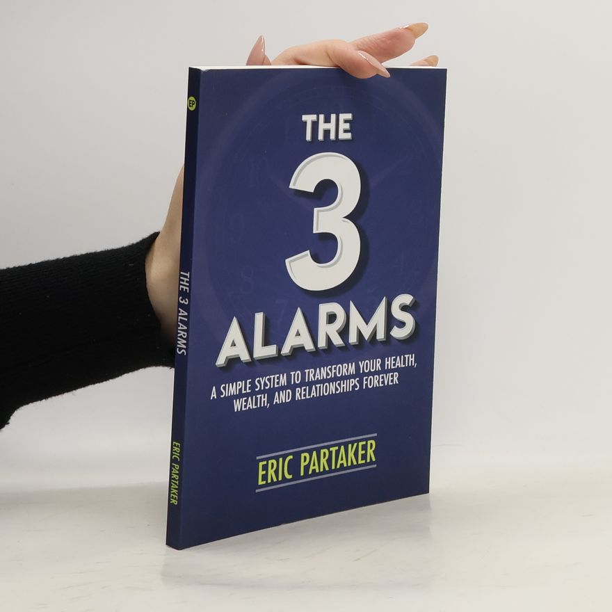 Eric Partaker The 3 Alarms: A Simple System to Transform Your Health, Wealth, and Relationships Forever