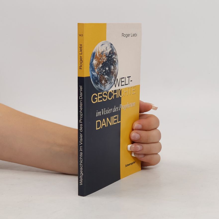 Roger Liebi Weltgeschichte im Visier des Propheten Daniel