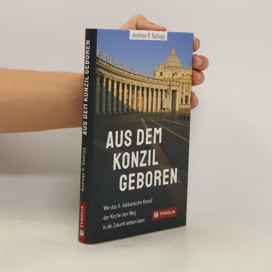 Andreas R. Batlogg Aus dem Konzil geboren