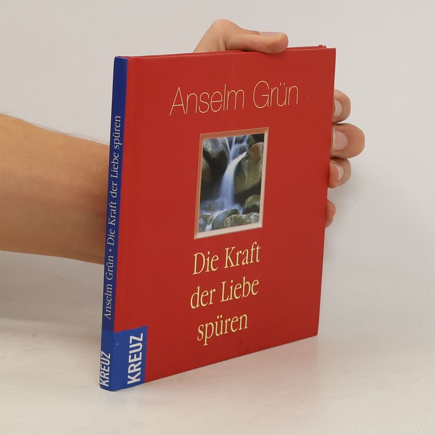 Anselm Grün Die Kraft der Liebe spüren