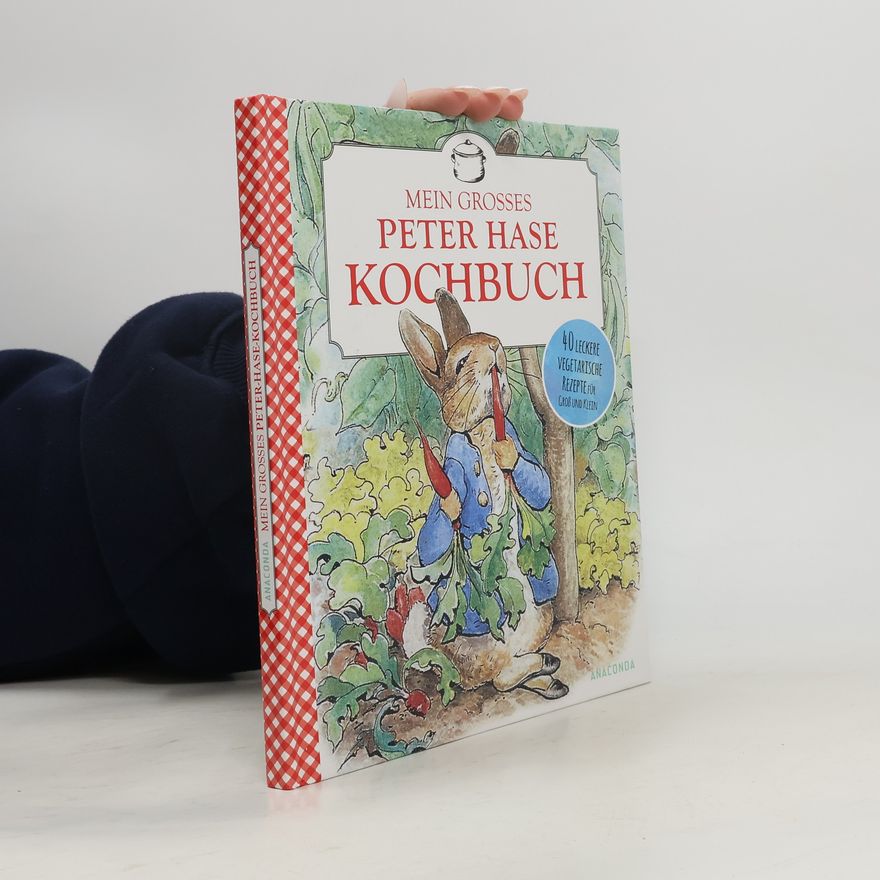 Beatrix Potter Mein großes Peter-Hase-Kochbuch. 40 leckere vegetarische Rezepte für Groß und Klein ab 6 Jahren