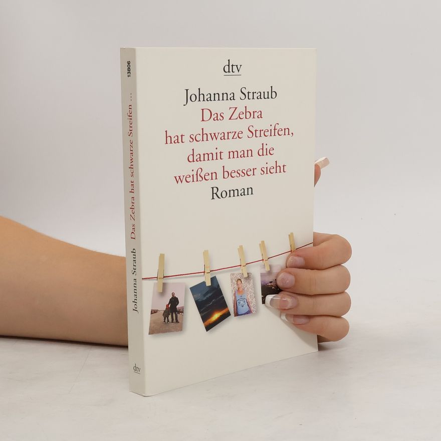Johanna Straub Das Zebra hat schwarze Streifen, damit man die weißen besser sieht. Roman
