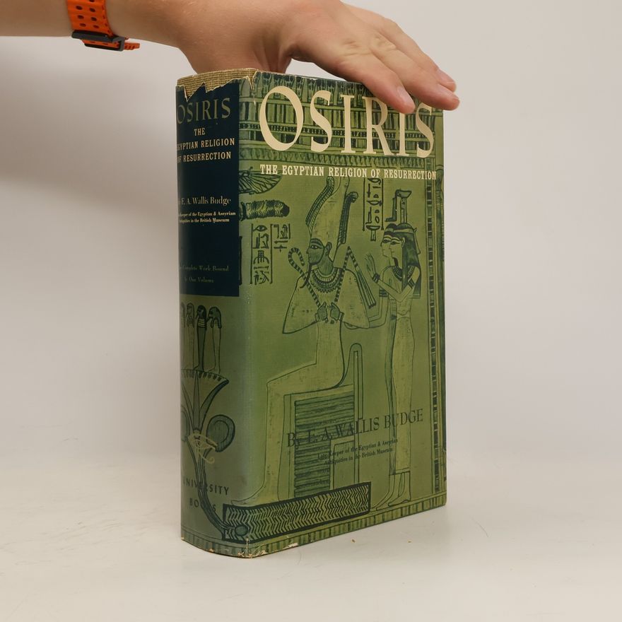 E. A. Wallis Budge Osiris and the Egyptian Religion of Resurrection