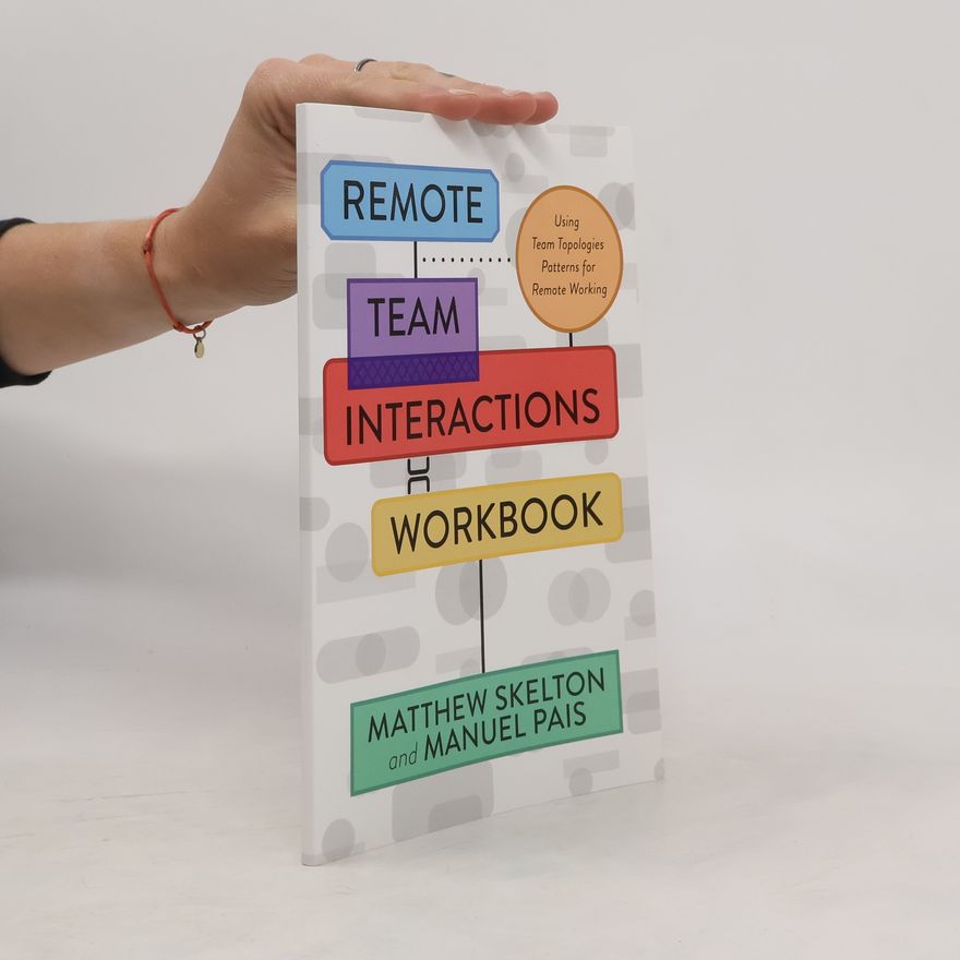 Matthew Skelton Remote Team Interactions Workbook: Using Team Topologies Patterns for Remote Working