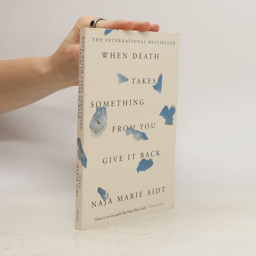 Naja Marie Aidt When Death Takes Something From You Give It Back