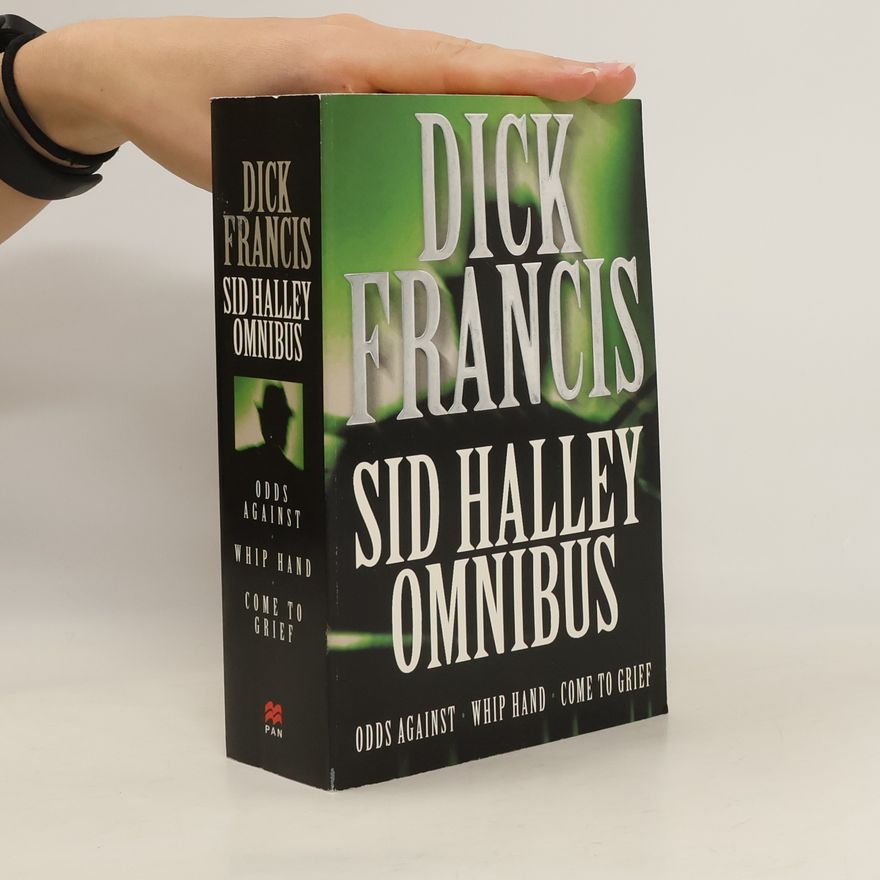 Dick Francis Sid Halley omnibus: Odds Against. Whip Hand. Come to Grief