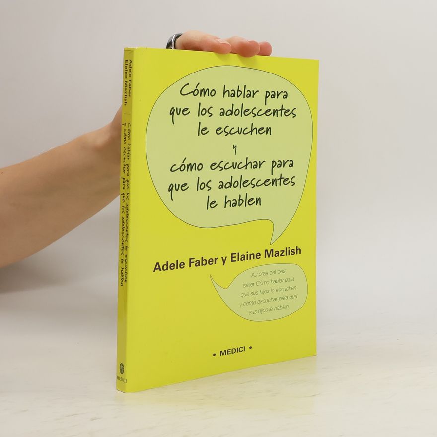 Adele Faber Cómo hablar para que los adolescentes le escuchen y cómo escuchar para que los adolescentes le hablen