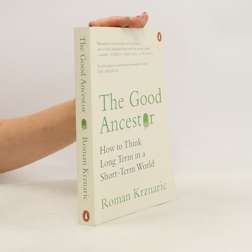 Roman Krznaric The good ancestor : how to think long term in a short-term world