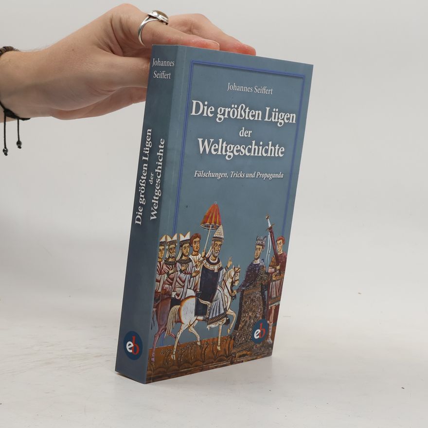 Johannes Seiffert Die größten Lügen der Weltgeschichte