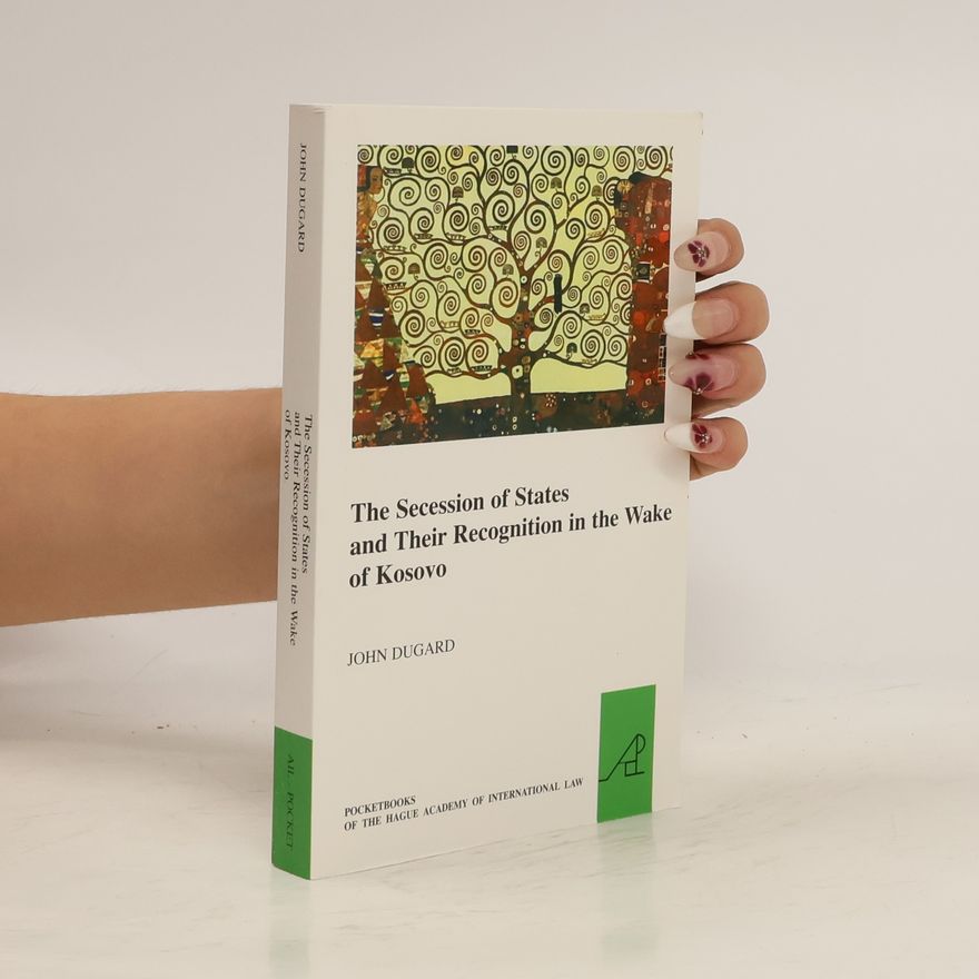 John Dugard Pocketbooks of The Hague Academy of International Law: The Secession of States and Their Recognition in the Wake of Kosovo