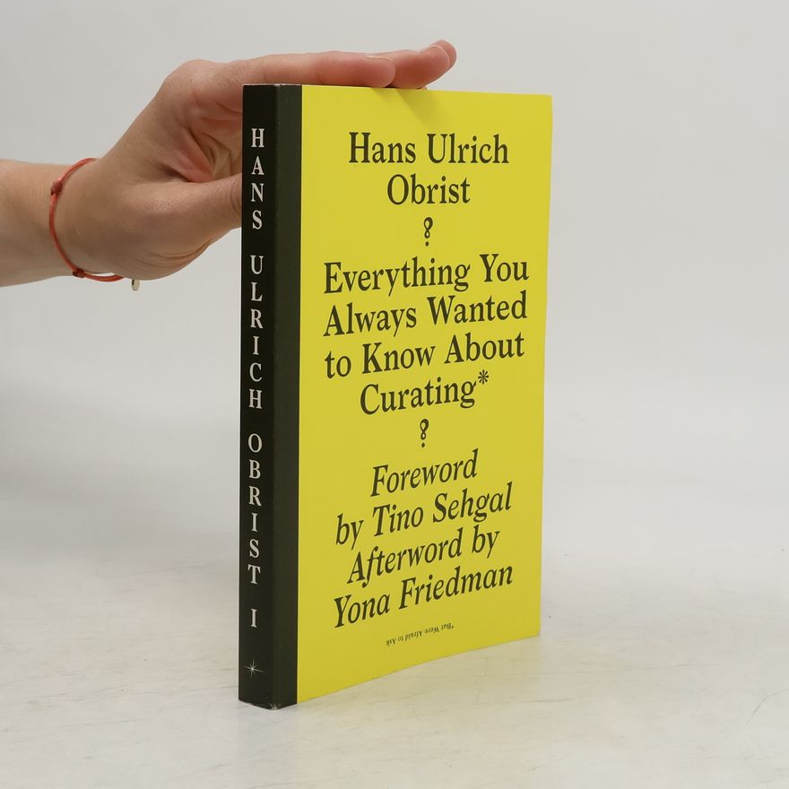 Hans-Ulrich Obrist Everything you always wanted to know about curating