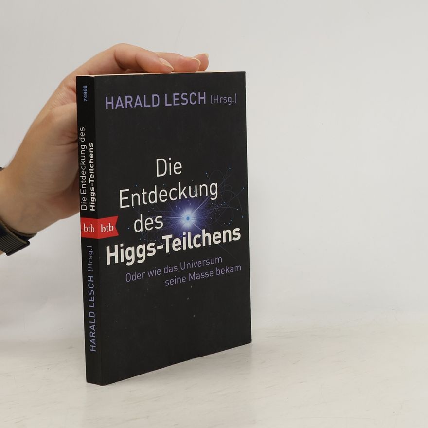Harald Lesch Die Entdeckung des Higgs-Teilchens oder wie das Universum seine Masse bekam