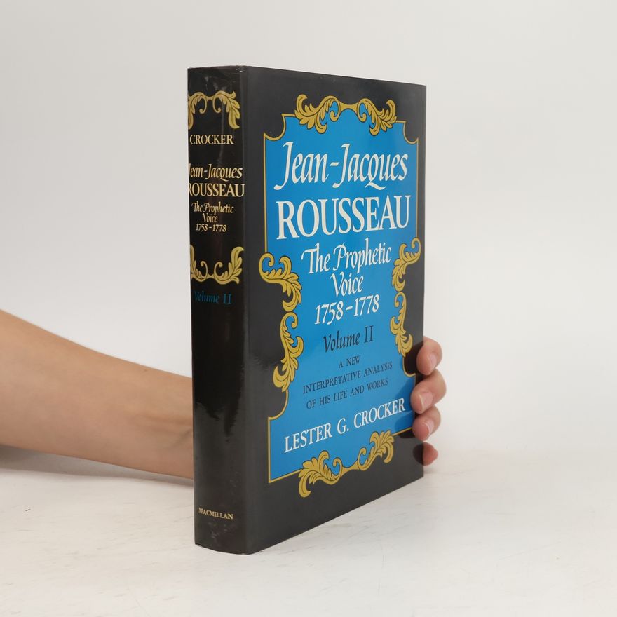 Lester G. Crocker Jean-Jacques Rousseau The Prophetic Voice 1758-1778. Volume II