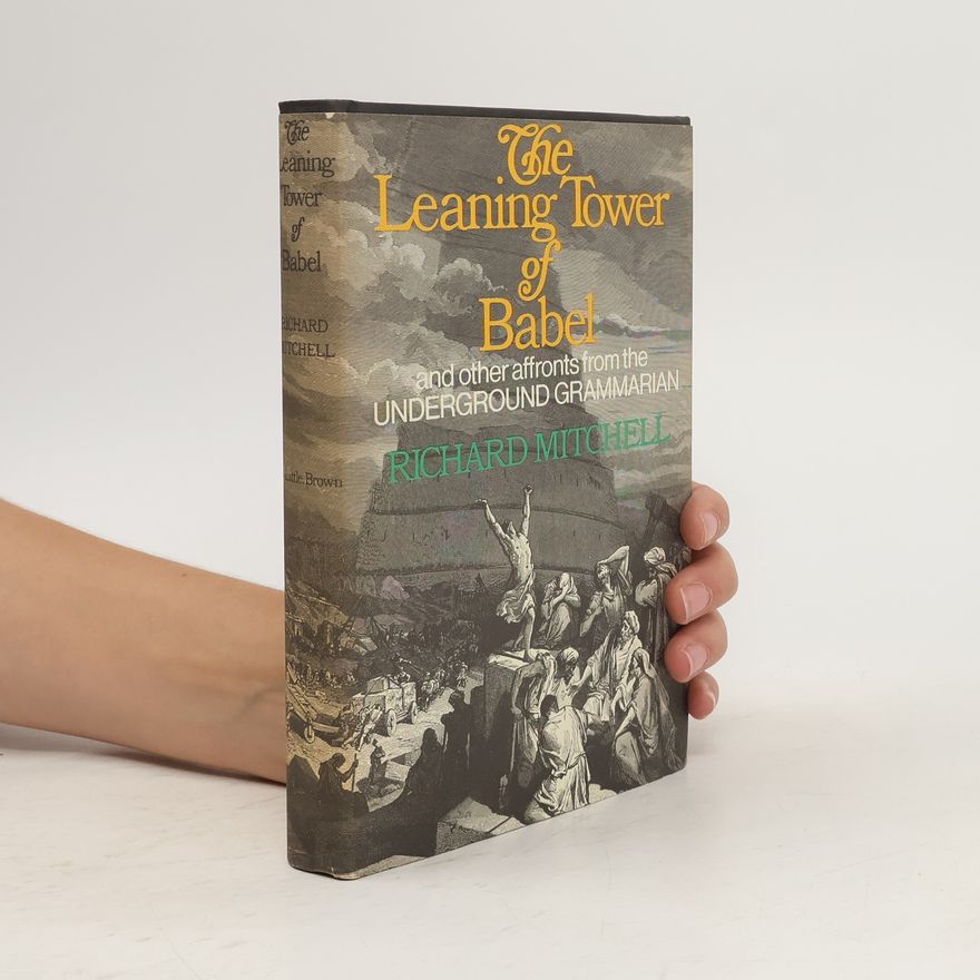 Richard Mitchell The Leaning Tower of Babel and Other Affronts by the Underground Grammarian