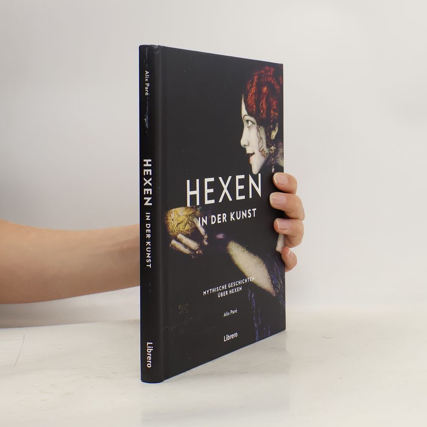 Alix Paré Hexen - In der Kunst: Mystische Geschichten über Hexen: Mystische Geschichten über Hexen. Berühmte Gemälde, historisch eingeordnet und interpretiert. ... die Kunst- und Kulturgeschichte der Hexerei