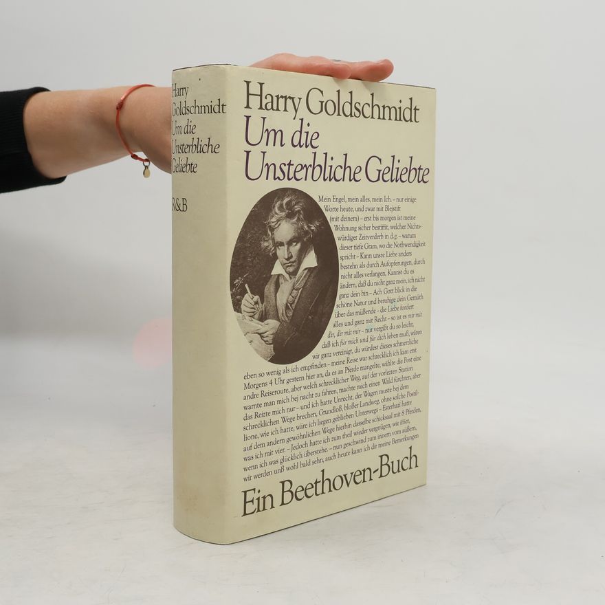 Harry Goldschmidt Um die Unsterbliche Geliebte