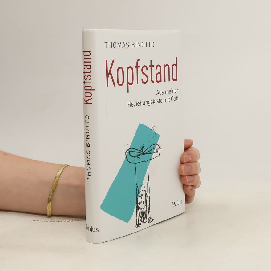 Thomas Binotto Kopfstand. Aus meiner Beziehungskiste mit Gott