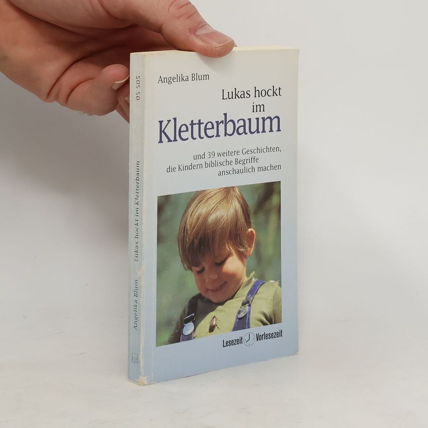 Angelika Blum Lukas hockt im Kletterbaum und 29 weitere Geschichten, die Kindern biblische Begriffe anschaulich machen