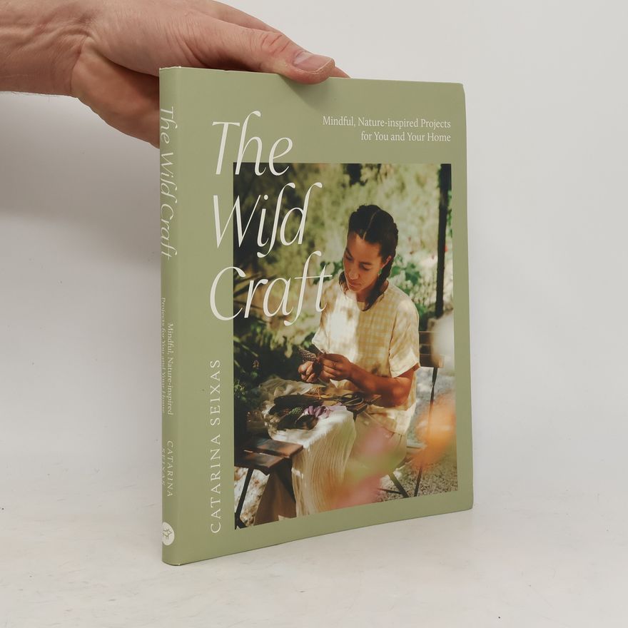 Catarina Seixas The Wild Craft: Mindful, Nature-Inspired Projects for You and Your Home