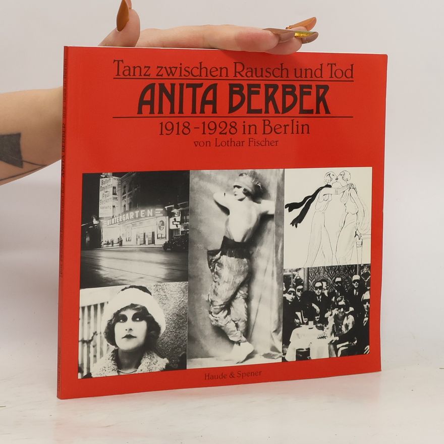 Lothar Fischer Tanz zwischen Rausch und Tod, Anita Berber 1918 - 1928 in Berlin
