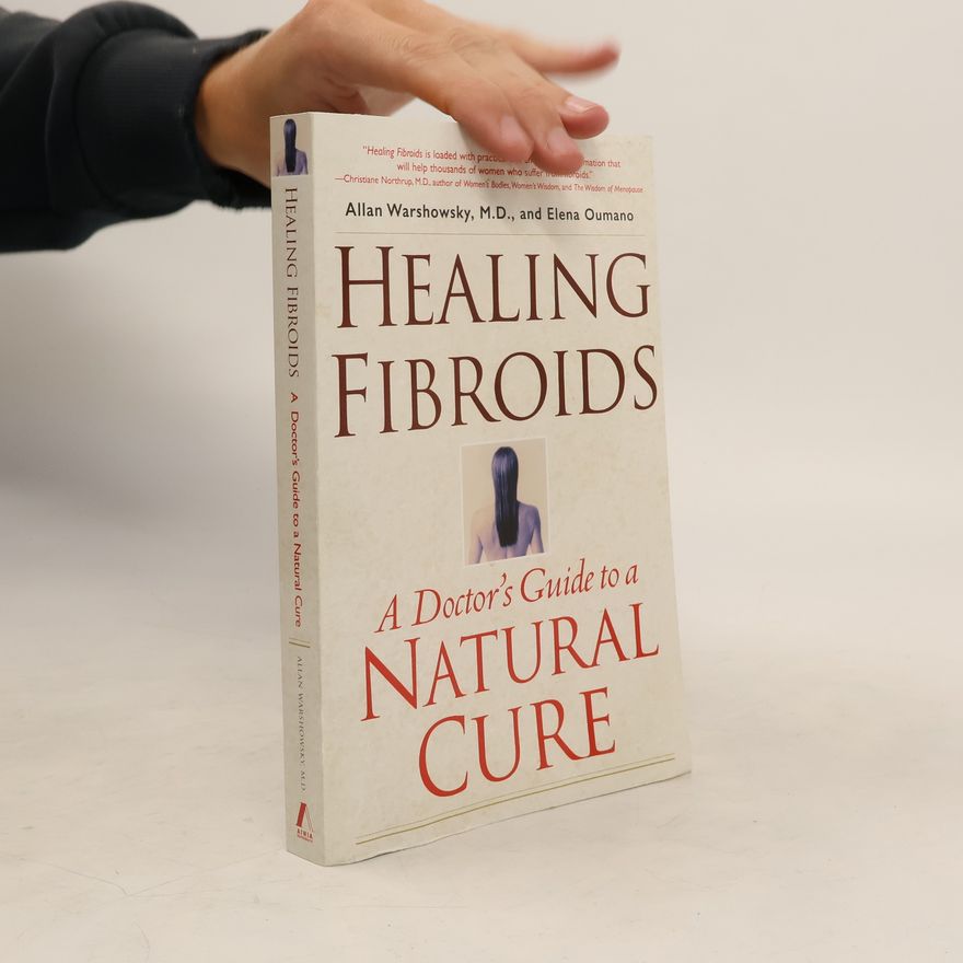 Allan Warshowsky Healing Fibroids: A Doctor's Guide to a Natural Cure