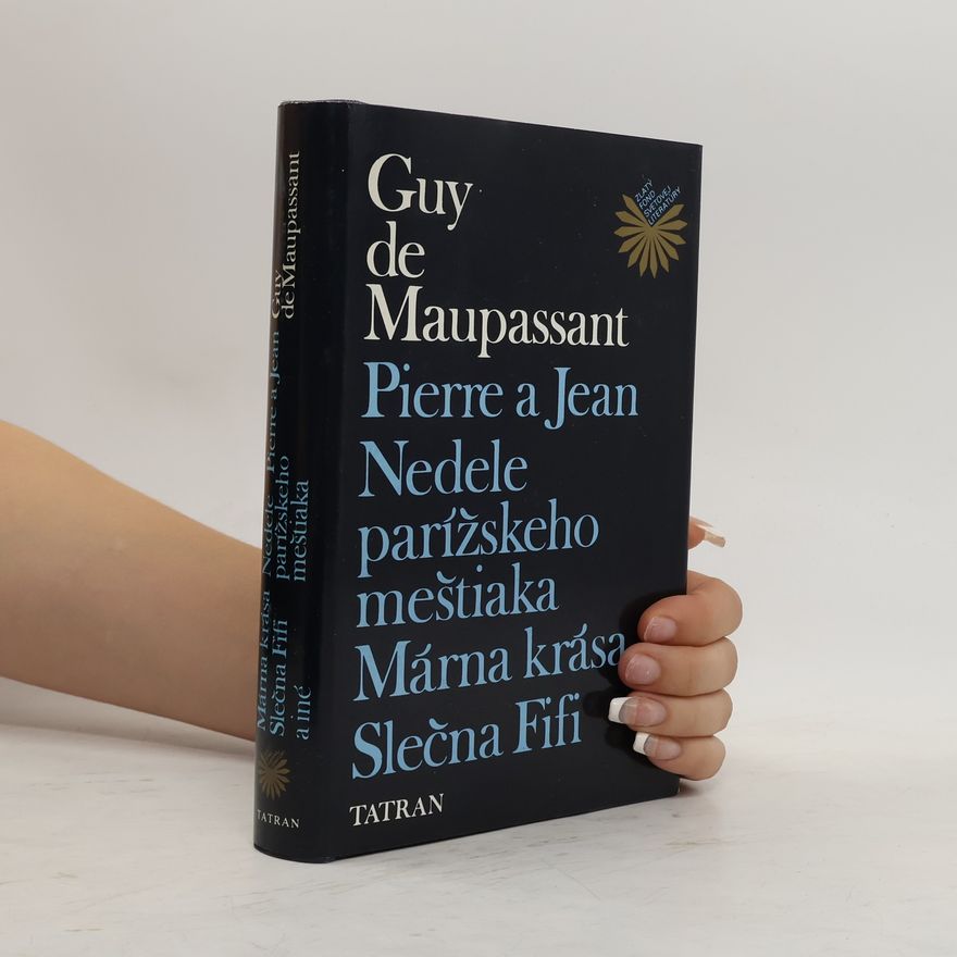 Guy de Maupassant Pierre a Jean. Nedele parížskeho meštiaka. Márna krása. Slečna Fifi