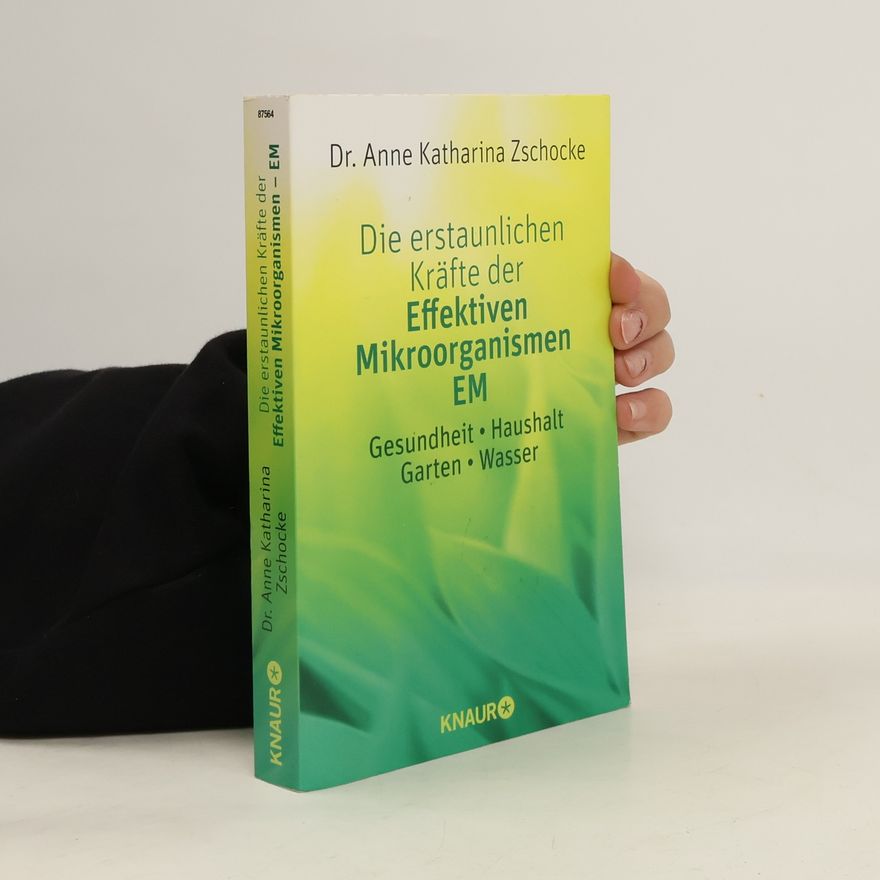 Anne Katharina Zschocke Die erstaunlichen Kräfte der Effektiven Mikroorganismen - EM