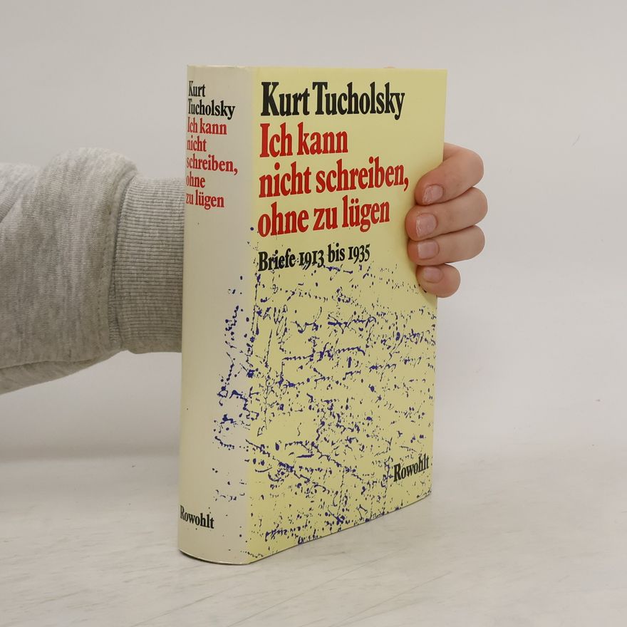 Kurt Tucholsky Ich kann nicht schreiben, ohne zu lügen