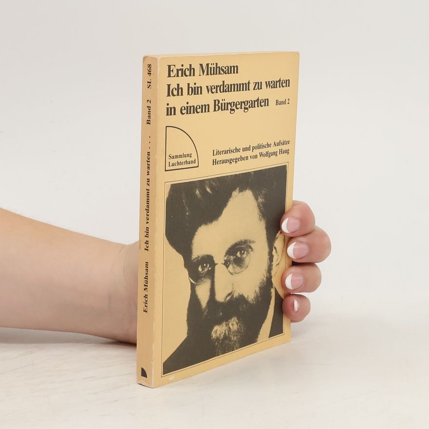 Erich Mühsam Ich bin verdammt zu warten in einem Bürgergarten. Bd.2. Literarische u. polit. Aufsätze. Hrsg. v. Wolfgang Haug