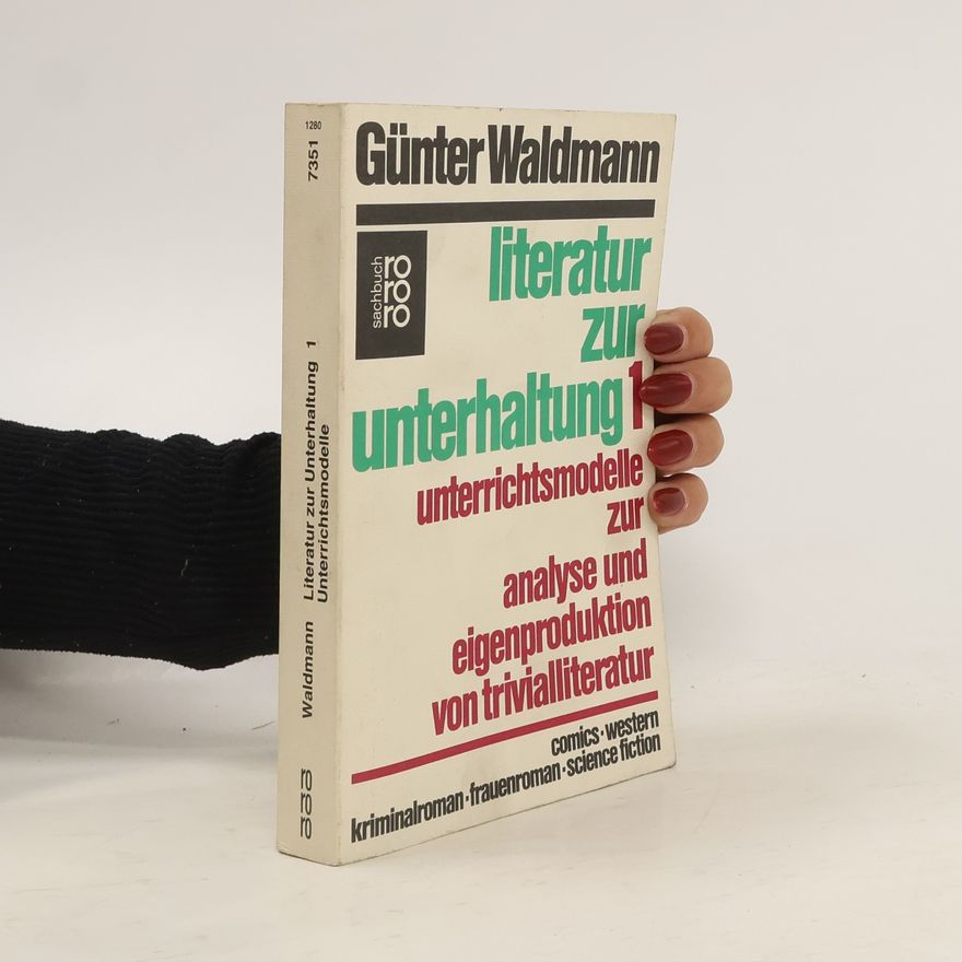 Günter Waldmann Literatur zur Unterhaltung. Unterrichtsmodelle zur Analyse und Eigenproduktion von Trivialliteratur. Bd. 1