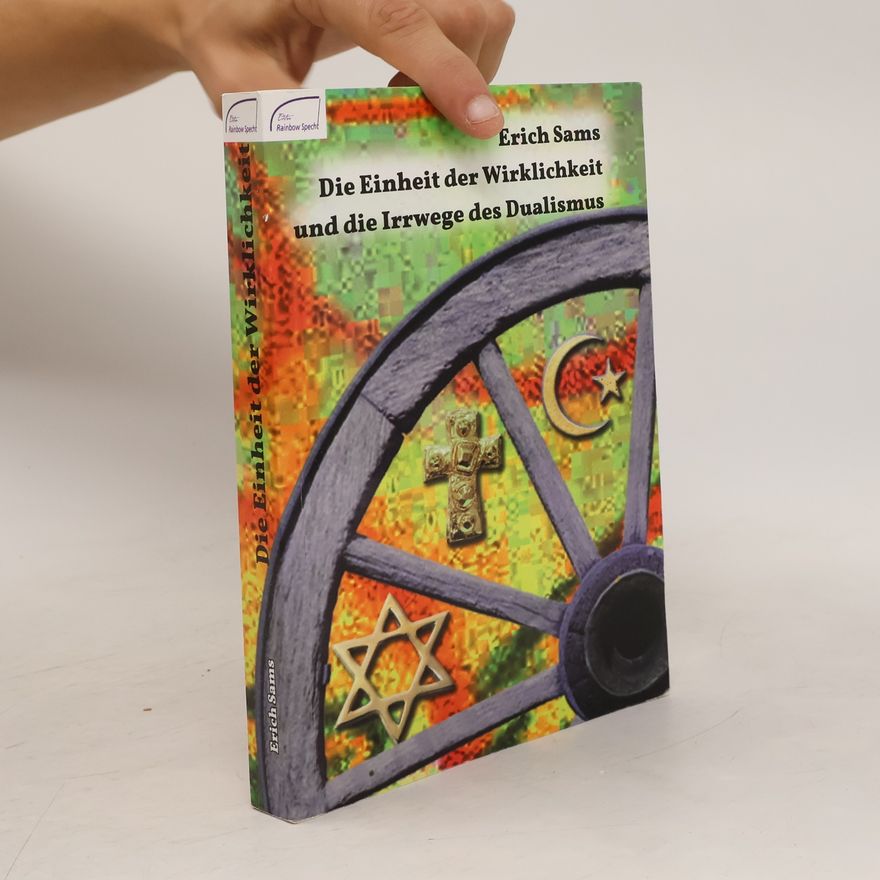 Erich Sams Die Einheit der Wirklichkeit und die Irrwege des Dualismus