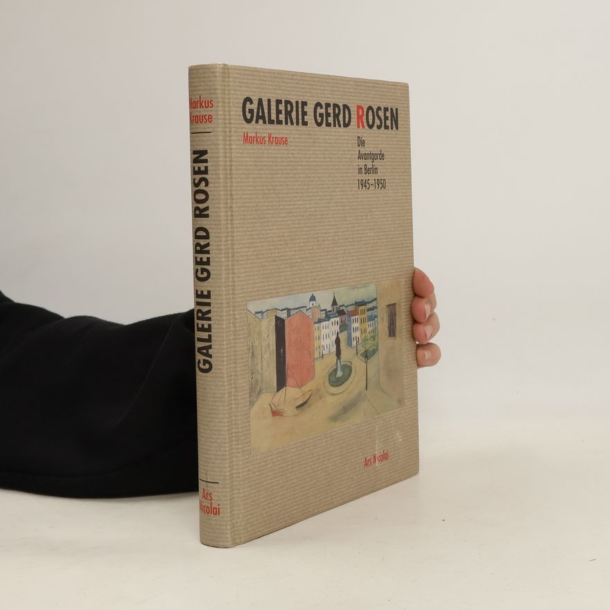 Markus Krause Galerie Gerd Rosen: Die Avantgarde in Berlin 1945-1950