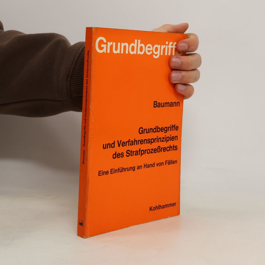Jürgen Baumann Grundbegriffe und Verfahrensprinzipien des Strafprozessrechts