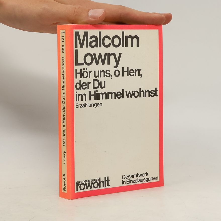 Malcolm Lowry Hör uns, o Herr, der Du im Himmel wohnst. Erzählungen