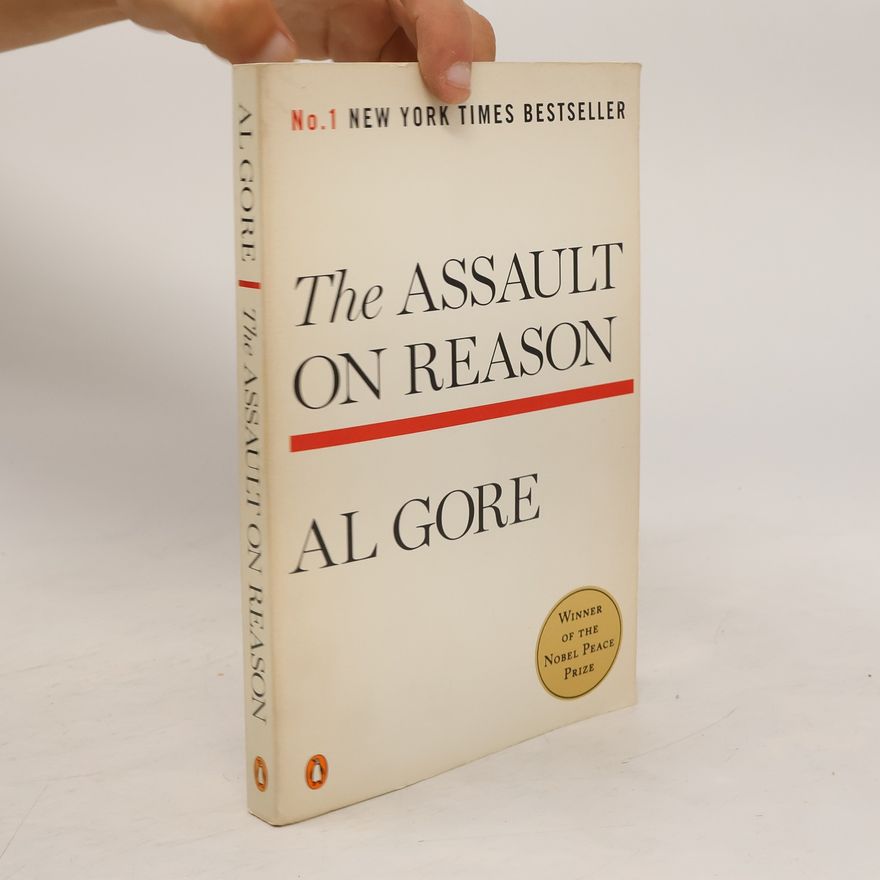 Al Gore The Assault on Reason: Our Information Ecosystem, from the Age of Print to the Age of Trump, 2017 Edition