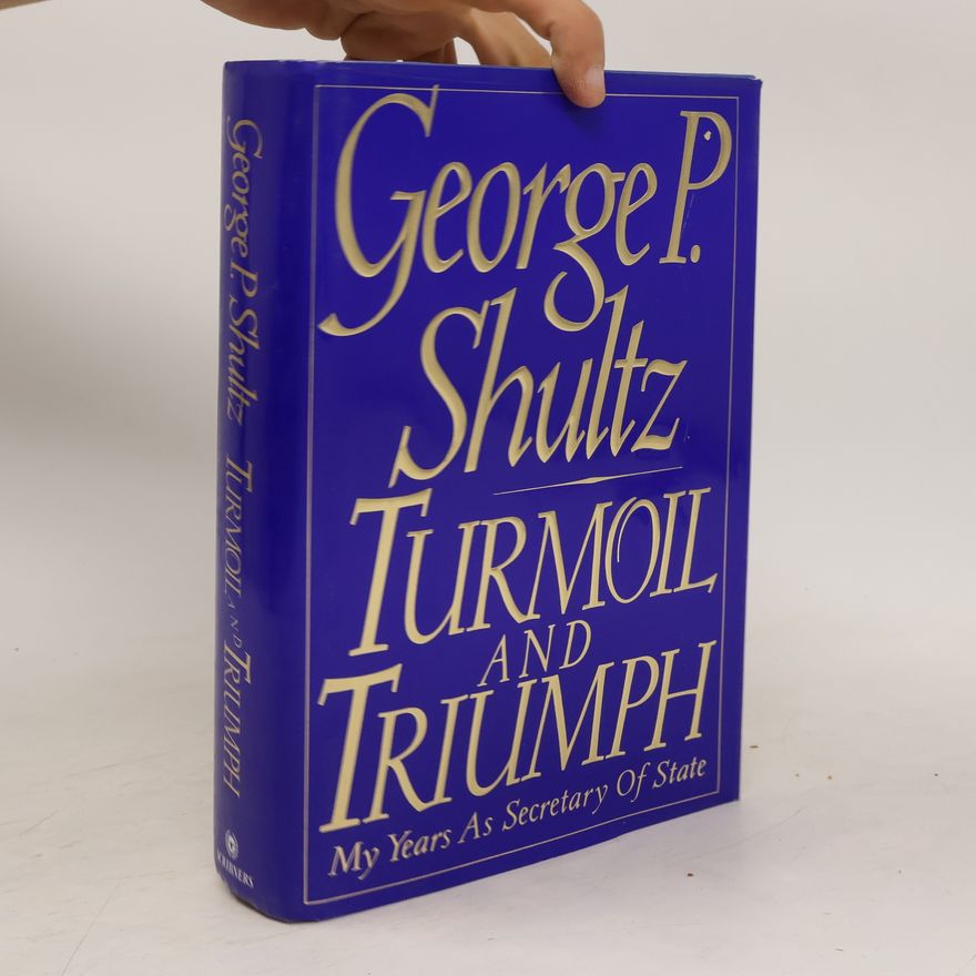 George Pratt Shultz Turmoil and Triumph