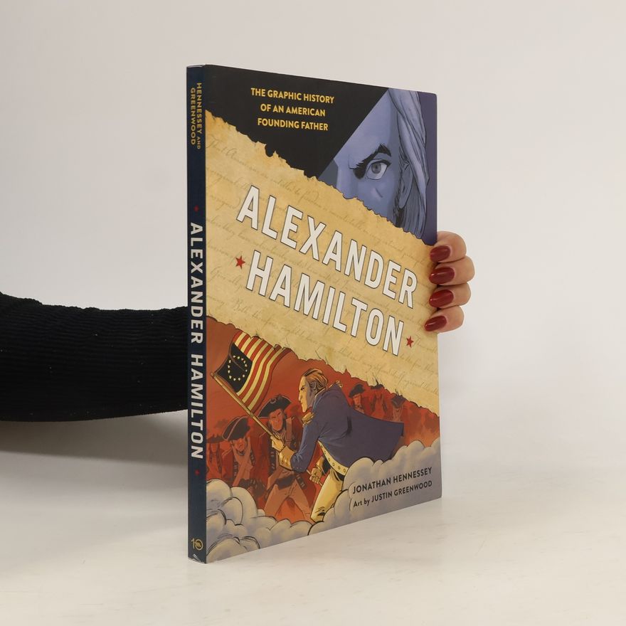 Jonathan Hennessey Alexander Hamilton: The Graphic History of an American Founding Father