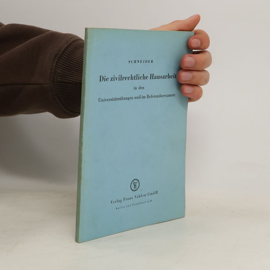 Egon Schneider Die zivilrechtliche Hausarbeit in den Universitätsübungen und im Referendarexamen