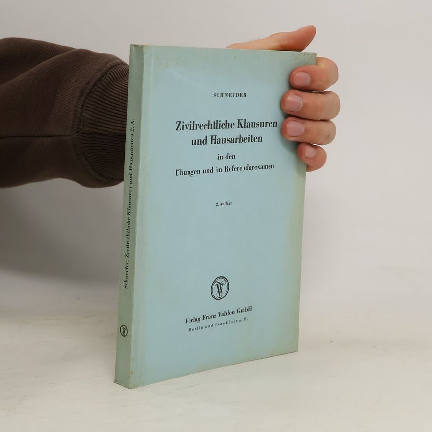 Egon Schneider Zivilrechtliche Klausuren und Hausarbeiten in den Übungen und im Referendarexamen