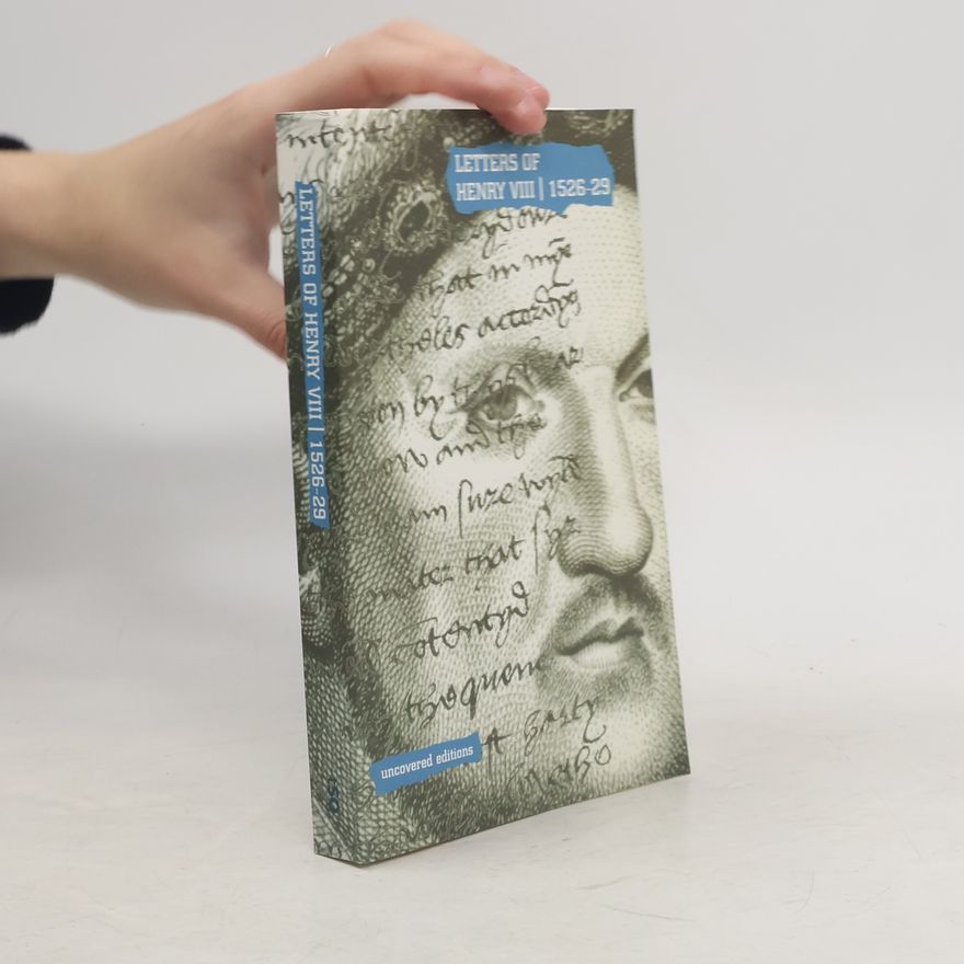 Henry Viii Uncovered Editions: Letters of Henry VIII, 1526-29