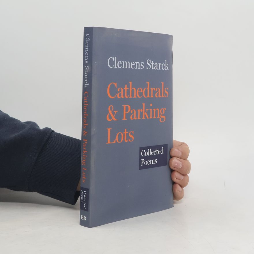 Clemens Starck Cathedrals & Parking Lots: Collected Poems