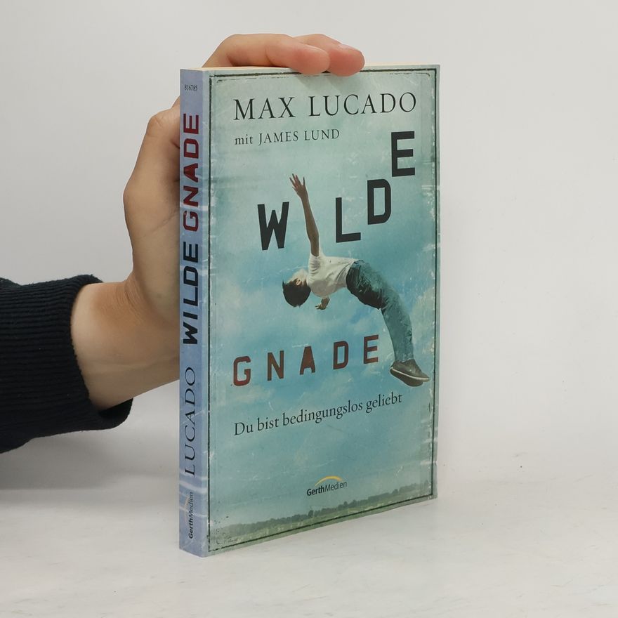 James Lund Wilde Gnade. Du bist bedingungslos geliebt