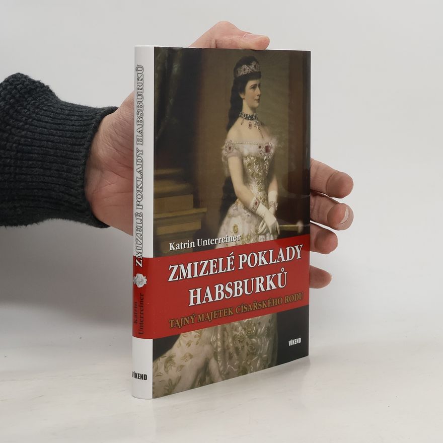 Katrin Unterreiner Zmizelé poklady Habsburků : tajný majetek císařského rodu