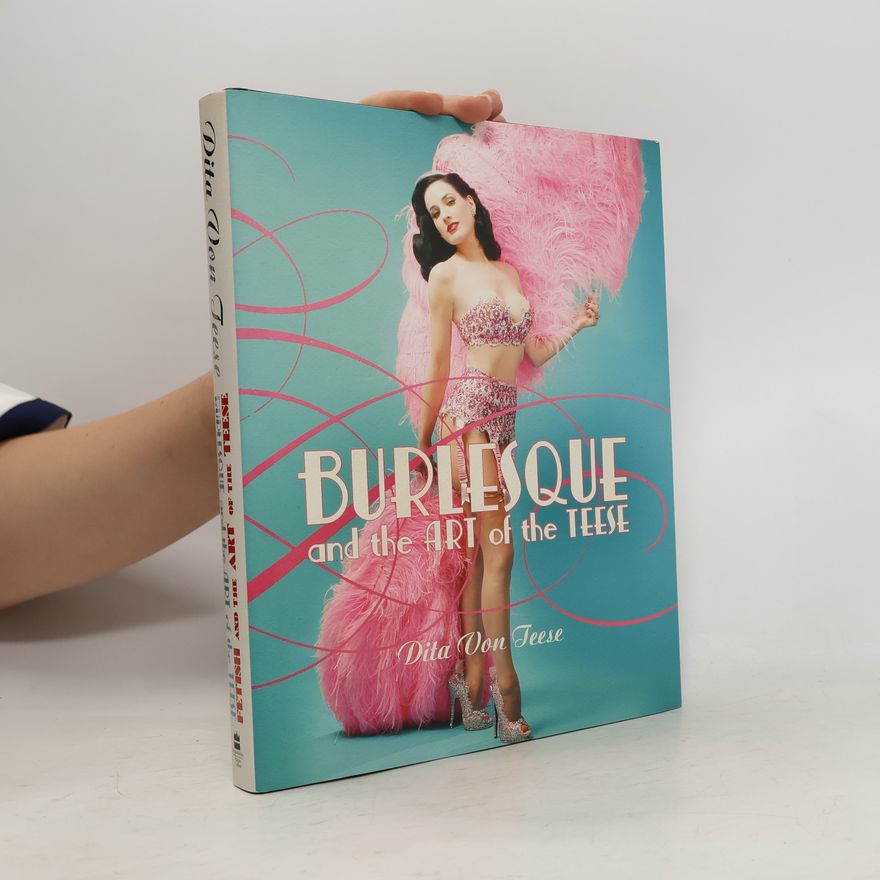 Dita Von Teese Burlesque and the art of the Teese ; Fetish and the art of the Teese