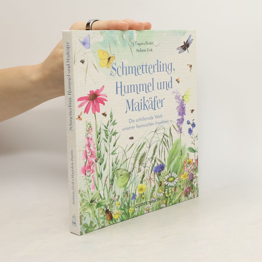 Stefanie Zysk Schmetterling, Hummel und Maikäfer. Die schillernde Welt unserer heimischen Insekten