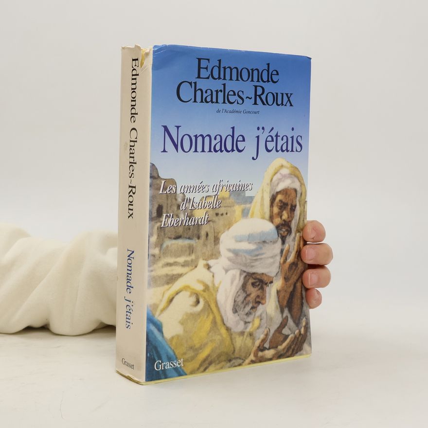 Edmonde Charles-Roux Nomade j'étais. Les années africaines d'Isabelle Eberhardt