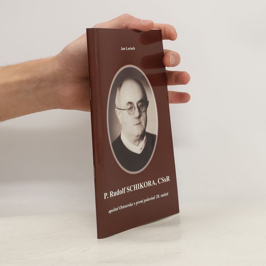 Jan Larisch P. Rudolf SCHIKORA, CSsR: apoštol Ostravska v první polovině 20. století