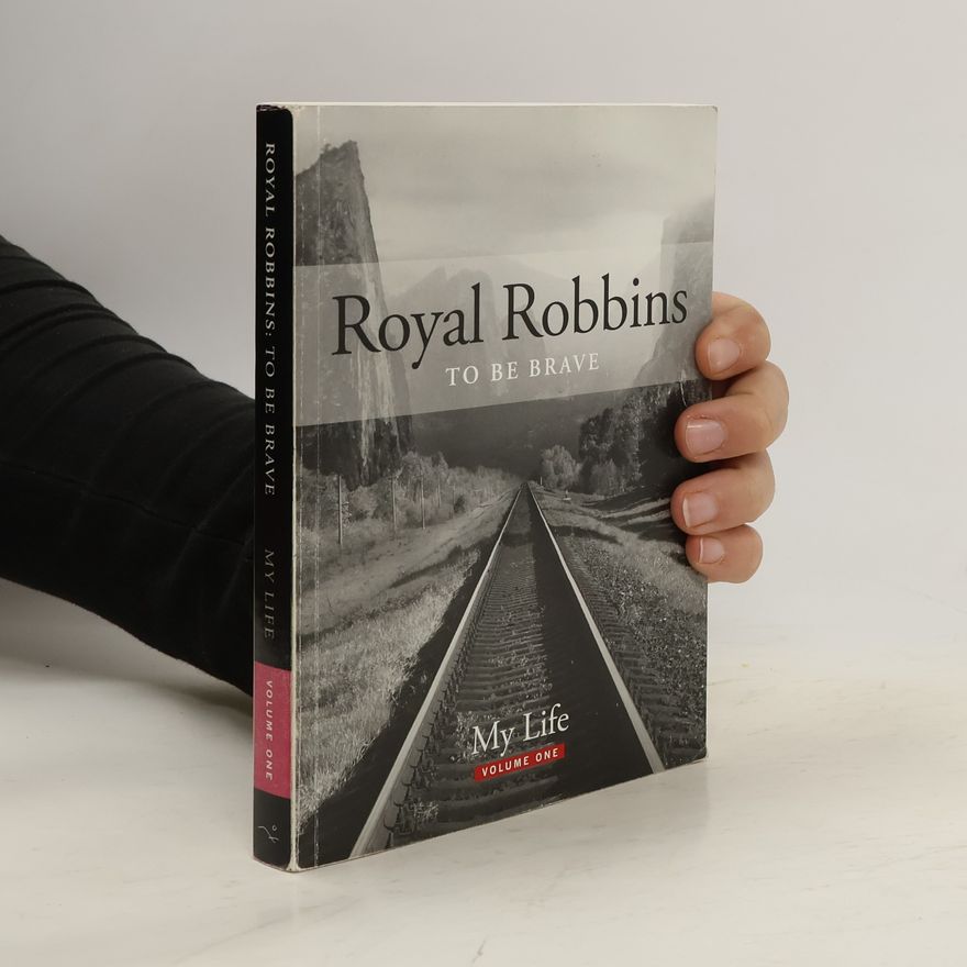 Royal Robbins My Life - 1: To Be Brave