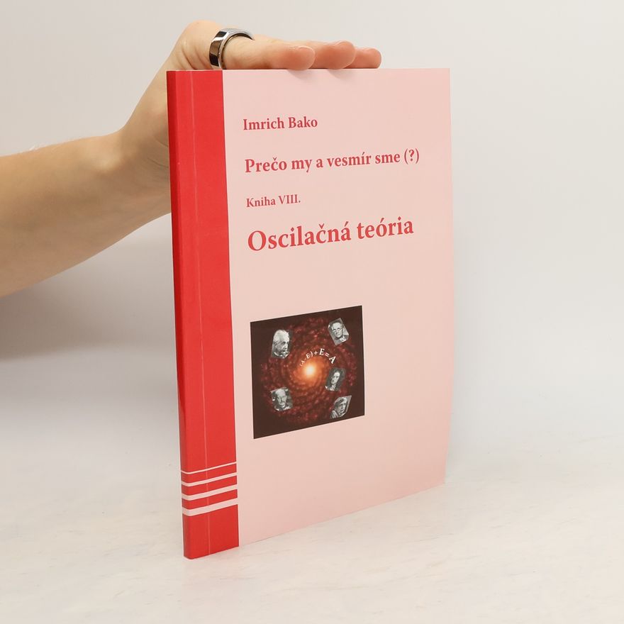 Imrich Bako Prečo my a vesmír sme (?). Kniha VIII., Oscilačná teória